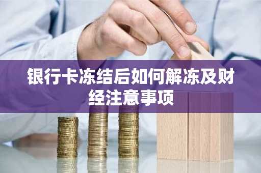 银行卡冻结后如何解冻及财经注意事项