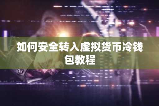 如何安全转入虚拟货币冷钱包教程