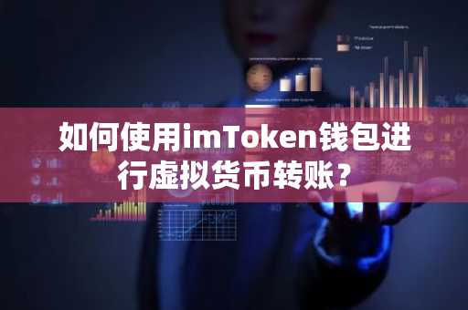 如何使用imToken钱包进行虚拟货币转账？