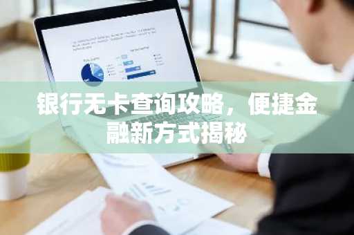 银行无卡查询攻略，便捷金融新方式揭秘