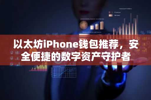 以太坊iPhone钱包推荐，安全便捷的数字资产守护者