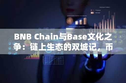 BNB Chain与Base文化之争：链上生态的双城记，币安官方交易所与欧易入口官网成关键跳板
