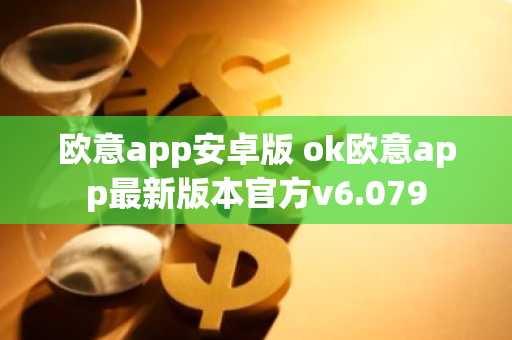 欧意app安卓版 ok欧意app最新版本官方v6.079
