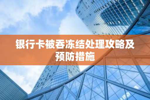 银行卡被吞冻结处理攻略及预防措施