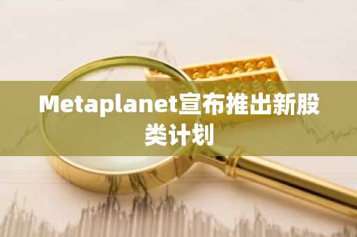 Metaplanet宣布推出新股类计划