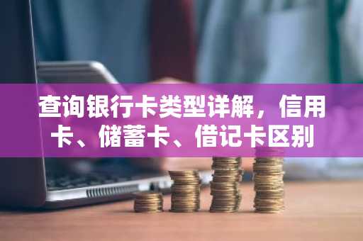 查询银行卡类型详解，信用卡、储蓄卡、借记卡区别