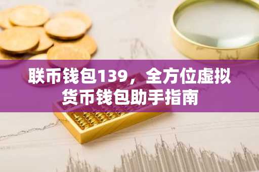 联币钱包139，全方位虚拟货币钱包助手指南