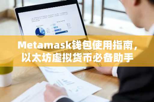 Metamask钱包使用指南，以太坊虚拟货币必备助手