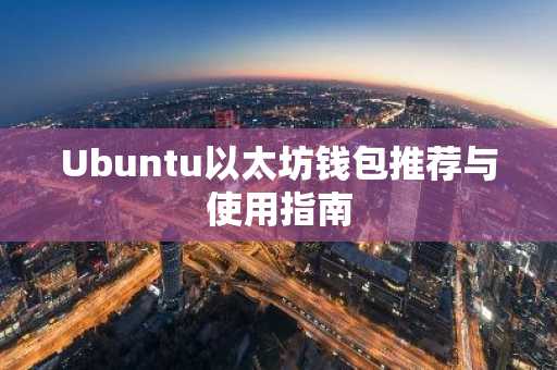 Ubuntu以太坊钱包推荐与使用指南