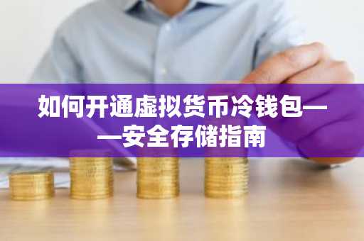 如何开通虚拟货币冷钱包——安全存储指南
