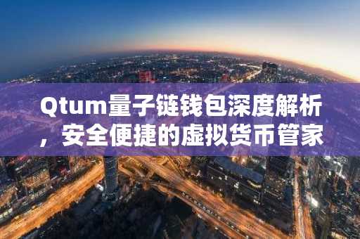 Qtum量子链钱包深度解析，安全便捷的虚拟货币管家
