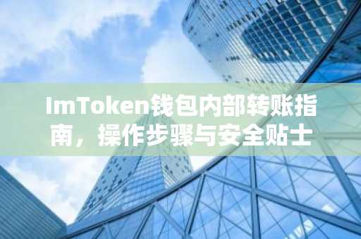 ImToken钱包内部转账指南，操作步骤与安全贴士