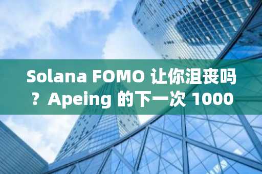 Solana FOMO 让你沮丧吗？Apeing 的下一次 1000 倍加密货币爆发可能是你东山再起的机会，白名单即将关闭