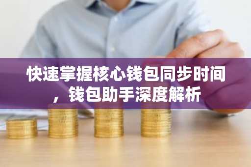 快速掌握核心钱包同步时间，钱包助手深度解析