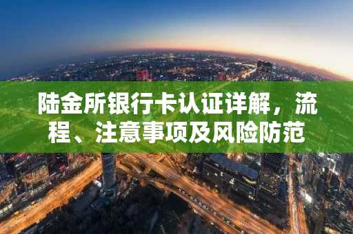 陆金所银行卡认证详解，流程、注意事项及风险防范