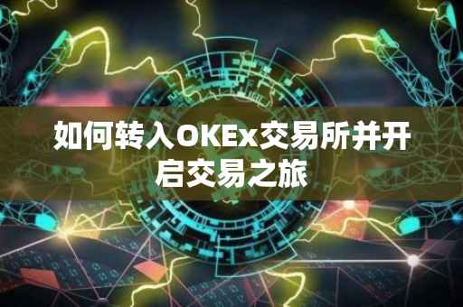 如何转入OKEx交易所并开启交易之旅