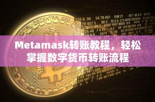Metamask转账教程，轻松掌握数字货币转账流程