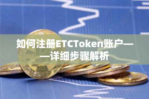 如何注册ETCToken账户——详细步骤解析