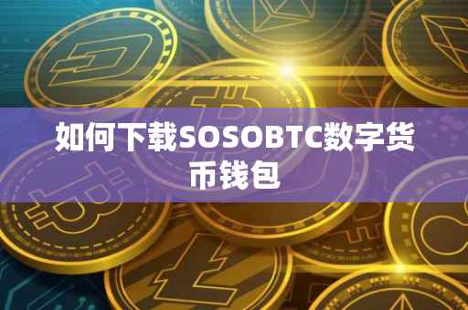 如何下载SOSOBTC数字货币钱包