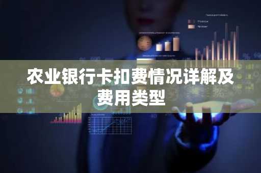 农业银行卡扣费情况详解及费用类型
