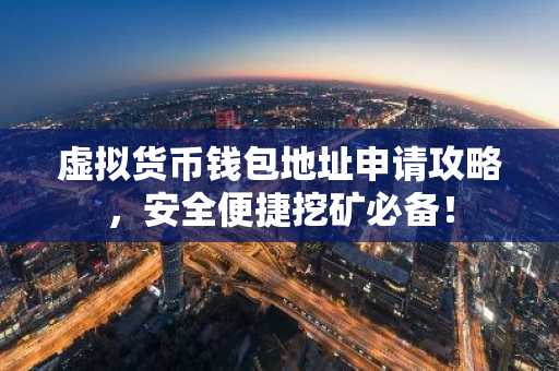 虚拟货币钱包地址申请攻略，安全便捷挖矿必备！