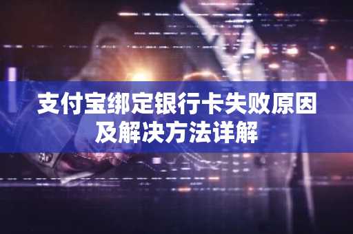 支付宝绑定银行卡失败原因及解决方法详解