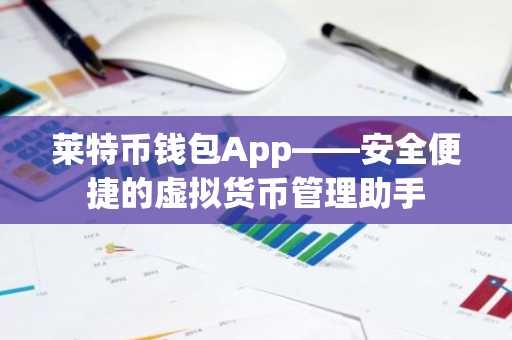 莱特币钱包App——安全便捷的虚拟货币管理助手