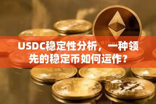 USDC稳定性分析，一种领先的稳定币如何运作？