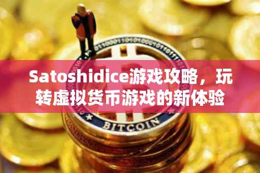 Satoshidice游戏攻略，玩转虚拟货币游戏的新体验