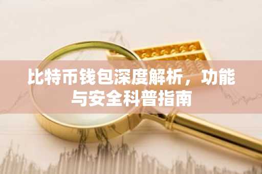 比特币钱包深度解析，功能与安全科普指南