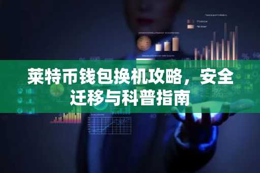 莱特币钱包换机攻略，安全迁移与科普指南