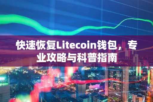 快速恢复Litecoin钱包，专业攻略与科普指南