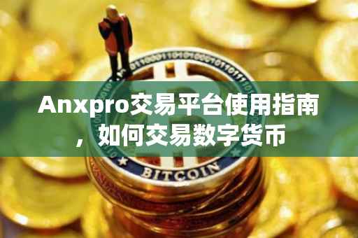 Anxpro交易平台使用指南，如何交易数字货币