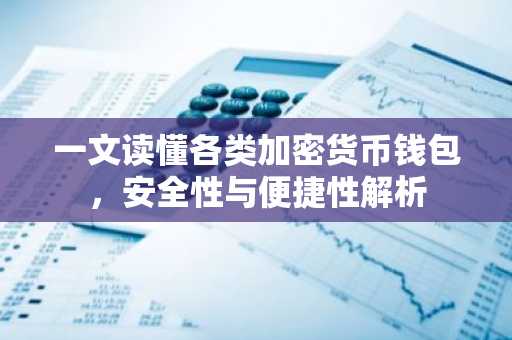 一文读懂各类加密货币钱包，安全性与便捷性解析