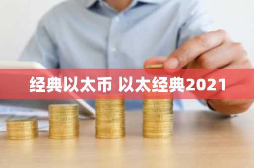 经典以太币 以太经典2021