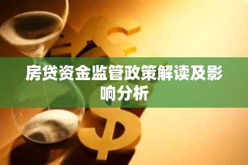 房贷资金监管政策解读及影响分析