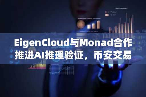 EigenCloud与Monad合作推进AI推理验证，币安交易所支持生态发展