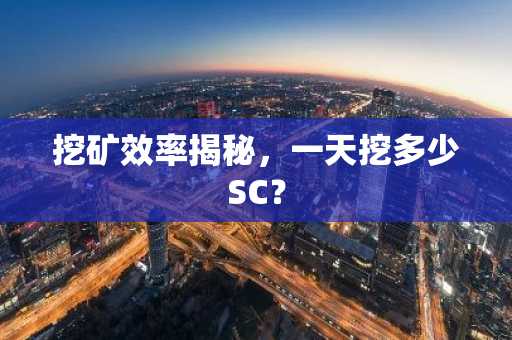 挖矿效率揭秘，一天挖多少SC？