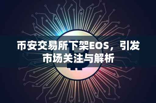 币安交易所下架EOS，引发市场关注与解析