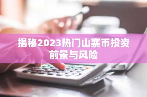 揭秘2023热门山寨币投资前景与风险