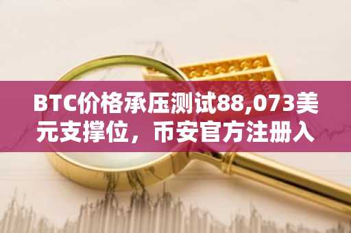 BTC价格承压测试88,073美元支撑位，币安官方注册入口助你把握市场趋势