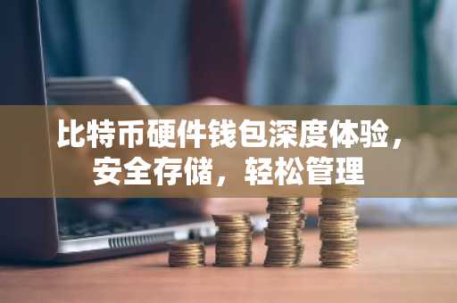 比特币硬件钱包深度体验，安全存储，轻松管理