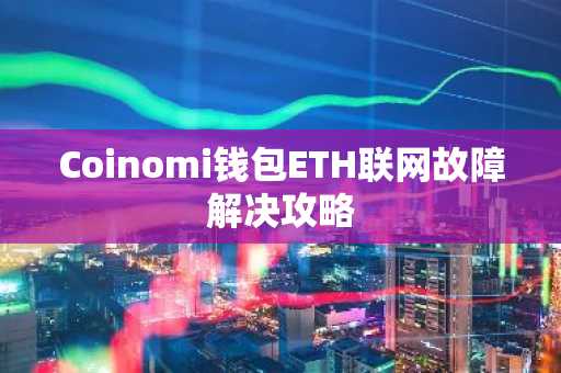 Coinomi钱包ETH联网故障解决攻略