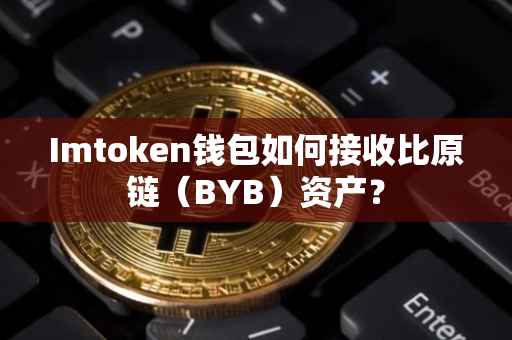Imtoken钱包如何接收比原链（BYB）资产？
