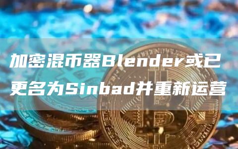 加密混币器Blender或已更名为Sinbad并重新运营