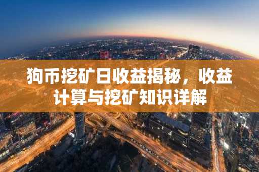 狗币挖矿日收益揭秘，收益计算与挖矿知识详解