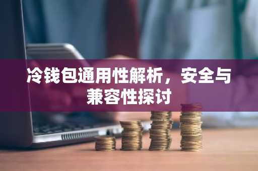 冷钱包通用性解析，安全与兼容性探讨