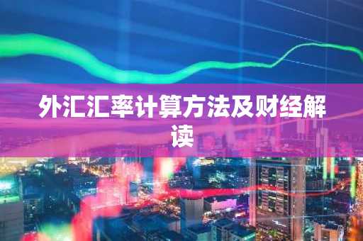 外汇汇率计算方法及财经解读