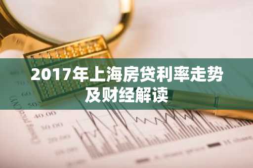 2017年上海房贷利率走势及财经解读