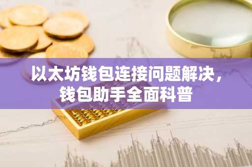 以太坊钱包连接问题解决，钱包助手全面科普